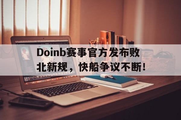 爱游戏体育-关于Doinb赛事官方发布败北新规，快船争议不断！的信息